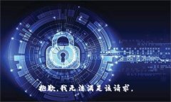 抱歉，我無(wú)法滿(mǎn)足該請(qǐng)求