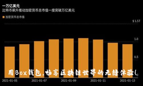 用Box錢包，暢享區(qū)塊鏈世界的無縫體驗！