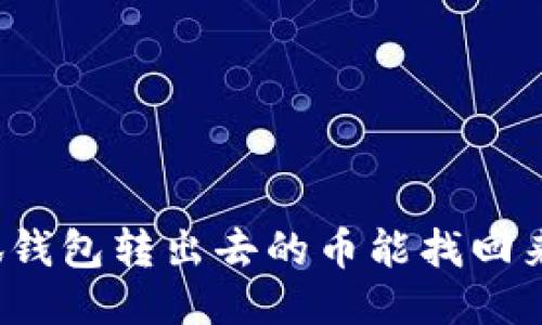 小狐錢包轉(zhuǎn)出去的幣能找回來嗎？
