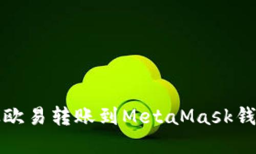 如何將資金從歐易轉(zhuǎn)賬到MetaMask錢包的詳細指南