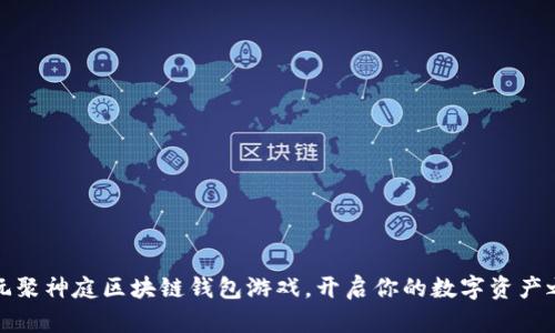 暢玩聚神庭區(qū)塊鏈錢包游戲，開啟你的數(shù)字資產(chǎn)之旅