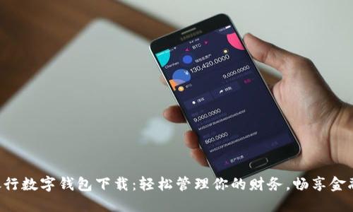 工商銀行數(shù)字錢包下載：輕松管理你的財務(wù)，暢享金融服務(wù)！