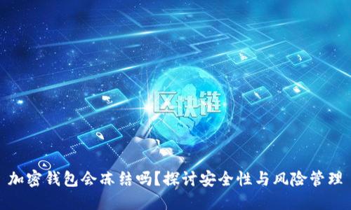 加密錢(qián)包會(huì)凍結(jié)嗎？探討安全性與風(fēng)險(xiǎn)管理