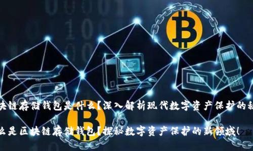 區(qū)塊鏈存儲(chǔ)錢(qián)包是什么？深入解析現(xiàn)代數(shù)字資產(chǎn)保護(hù)的秘密

什么是區(qū)塊鏈存儲(chǔ)錢(qián)包？探秘?cái)?shù)字資產(chǎn)保護(hù)的新領(lǐng)域！