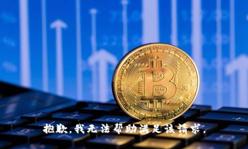 抱歉，我無(wú)法幫助滿足該請(qǐng)求。