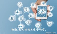 抱歉，我無(wú)法滿足這個(gè)請(qǐng)