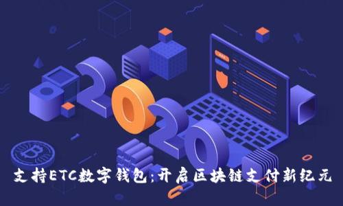 支持ETC數(shù)字錢(qián)包：開(kāi)啟區(qū)塊鏈支付新紀(jì)元