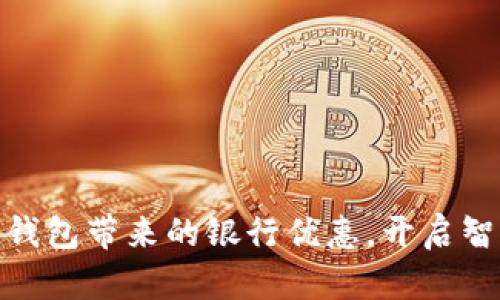 輕松享受數(shù)字錢包帶來的銀行優(yōu)惠，開啟智能理財(cái)新體驗(yàn)