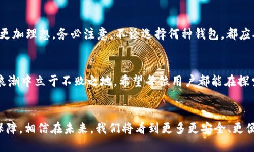   探索區(qū)塊鏈錢包的不同種類：哪種最適合你？ / 
 guanjianci 區(qū)塊鏈錢包, 數(shù)字貨幣, 安全性 /guanjianci 

什么是區(qū)塊鏈錢包？
在數(shù)字經(jīng)濟(jì)蓬勃發(fā)展的今天，區(qū)塊鏈錢包作為存儲和管理數(shù)字資產(chǎn)的重要工具，逐漸走入大眾的視野。它像一個保險箱，可以存放你的比特幣、以太坊等各種加密貨幣。而區(qū)塊鏈錢包并不是單一的存在，根據(jù)存儲方式、安全性、使用便捷程度等因素，可以分為多種類型。各具特色的區(qū)塊鏈錢包，在滿足不同用戶需求的同時，也為數(shù)字資產(chǎn)的安全性和流動性提供了保障！多么振奮人心的時代?。?
區(qū)塊鏈錢包的種類
區(qū)塊鏈錢包的種類可以從多個維度進(jìn)行分類。主要可以分為以下幾種：熱錢包和冷錢包，紙錢包和軟件錢包，以及集中式和去中心化錢包等。它們各有優(yōu)劣勢，適合不同的使用場景。

熱錢包 vs 冷錢包
熱錢包通常是指通過互聯(lián)網(wǎng)在線連接的電子錢包。它方便快捷，適合進(jìn)行頻繁交易。例如，很多交易所提供的在線錢包，用戶可以快速完成交易，但是，這種錢包的安全性相對較低。多么令人遺憾！一旦遭遇黑客攻擊，用戶的資產(chǎn)可能會面臨風(fēng)險！

而冷錢包則是利用離線儲存的方式來保護(hù)用戶的數(shù)字資產(chǎn)。它們常常以硬件或紙質(zhì)形式存在，比如硬件錢包（為小型的USB設(shè)備）或紙錢包（即將私鑰和公鑰打印在紙上）。冷錢包的安全性遠(yuǎn)高于熱錢包，但在轉(zhuǎn)賬時，相對麻煩！然而，正因?yàn)樗陌踩?，許多長線投資者都選擇將大部分資產(chǎn)存儲在冷錢包中，以避免潛在的網(wǎng)絡(luò)攻擊。

紙錢包
紙錢包是區(qū)塊鏈錢包的一種獨(dú)特形式，通過將私鑰和公鑰生成并打印在紙上來實(shí)現(xiàn)。紙錢包的最大優(yōu)點(diǎn)在于，用戶無需擔(dān)心網(wǎng)絡(luò)安全問題，因?yàn)榧堎|(zhì)形式的數(shù)字資產(chǎn)沒有直接的網(wǎng)絡(luò)風(fēng)險。然而，一旦紙張損毀或遺失，資產(chǎn)就會面臨無法找回的危險。多么令人心痛的事情?。∫虼?，建議在制作紙錢包時，一定要妥善保存，避免其自然劣化或丟失。

軟件錢包
軟件錢包是現(xiàn)今用戶最為常用的區(qū)塊鏈錢包類型。它們可分為桌面錢包和移動錢包。桌面錢包通常安裝在個人電腦上，適合進(jìn)行大額的長線投資。而移動錢包作為輕便的電子錢包，可以在手機(jī)上快速進(jìn)行小額交易，在購買商品和服務(wù)時尤為便捷！

然而，軟件錢包的安全性問題也不容忽視。用戶如果下載來歷不明的軟件，或未能及時安裝安全更新，都會導(dǎo)致資產(chǎn)損失。因此，在選擇軟件錢包時，用戶需格外謹(jǐn)慎，確保其來源可信，定期更新軟件，以增加安全性。

集中式錢包 vs 去中心化錢包
集中式錢包是指由第三方機(jī)構(gòu)或公司托管的數(shù)字錢包，用戶的私鑰和資產(chǎn)由這些公司或交易所進(jìn)行管理。雖然集中式錢包為用戶提供了便捷的使用體驗(yàn)，但用戶不得不信任這些機(jī)構(gòu)的安全性，一旦發(fā)生問題，客戶的資產(chǎn)可能會受到威脅。而去中心化錢包則在用戶手中掌握私鑰，確保用戶對資產(chǎn)的絕對控制權(quán)。它們通?；趨^(qū)塊鏈技術(shù)，增強(qiáng)了安全性和隱私性。但是，用戶自己也需要承擔(dān)更加復(fù)雜的管理責(zé)任和一定的技術(shù)門檻。

如何選擇適合自己的區(qū)塊鏈錢包？
選擇合適的區(qū)塊鏈錢包，需要考慮多個因素，包括安全性、便捷性、適用場景及個人需求等。對于短期交易頻繁的用戶，可以選擇熱錢包或軟件錢包；而對于長期投資者，冷錢包和去中心化錢包則更加理想。務(wù)必注意，不論選擇何種錢包，都應(yīng)確保保護(hù)好私鑰和助記詞，這將是你安全存儲和管理資產(chǎn)的秘訣！多么值得重視的細(xì)節(jié)??！

總結(jié)
區(qū)塊鏈錢包的種類繁多，各具特色。無論你是初入數(shù)字貨幣還是有多年投資經(jīng)驗(yàn)，理解并選擇合適的區(qū)塊鏈錢包，都是至關(guān)重要的。做好安全措施，確保資產(chǎn)的安全存儲，才能在這場數(shù)字經(jīng)濟(jì)的浪潮中立于不敗之地。希望每位用戶都能在探索區(qū)塊鏈錢包的旅途中，找到最適合自己的那款錢包，安心享受數(shù)字資產(chǎn)所帶來的無限可能！

結(jié)語
在這個互聯(lián)網(wǎng)快速發(fā)展的時代，區(qū)塊鏈錢包已經(jīng)成為我們接觸數(shù)字資產(chǎn)最重要的工具之一。對于每一個參與數(shù)字經(jīng)濟(jì)的人來說，了解和掌握不同種類的區(qū)塊鏈錢包，是對自身資產(chǎn)安全的有力保障。相信在未來，我們將看到更多更安全、更便捷的區(qū)塊鏈錢包，伴隨數(shù)字時代的飛速發(fā)展，迎來更加明亮的明天！