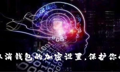 如何輕松取消錢(qián)包的加密設(shè)置，保護(hù)你的資產(chǎn)安全