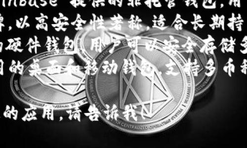 區(qū)塊鏈錢包的名稱多種多樣，常見的一些包括：

1. **MetaMask** - 以太坊和ERC-20代幣的熱門錢包，常用于去中心化應(yīng)用（DApp）。
2. **Trust Wallet** - 由幣安支持的多幣種錢包，用戶可以方便地存儲(chǔ)和管理多種加密貨幣。
3. **Coinbase Wallet** - Coinbase 提供的非托管錢包，用戶可以完全控制自己的私鑰。
4. **Ledger** - 硬件錢包品牌，以高安全性著稱，適合長(zhǎng)期持有加密資產(chǎn)的用戶。
5. **Trezor** - 另一個(gè)知名的硬件錢包，用戶可以安全存儲(chǔ)多種加密貨幣。
6. **Exodus** - 一款易于使用的桌面和移動(dòng)錢包，支持多幣種。

如果你需要更詳細(xì)的信息或特定的應(yīng)用，請(qǐng)告訴我！