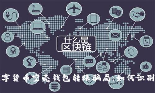 揭秘數(shù)字貨幣空殼錢包轉(zhuǎn)賬騙局：如何識別與防范