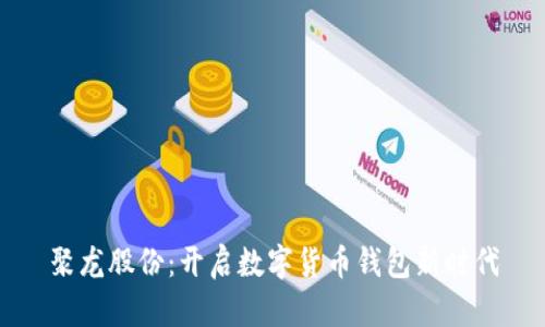 聚龍股份：開啟數(shù)字貨幣錢包新時代