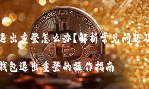 小狐錢(qián)包退出重登怎么辦？解析常見(jiàn)問(wèn)題及解決方案

解決小狐錢(qián)包退出重登的操作指南