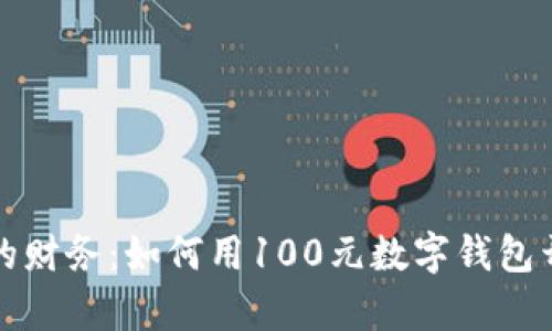 輕松掌控你的財(cái)務(wù)：如何用100元數(shù)字錢包開啟智能生活