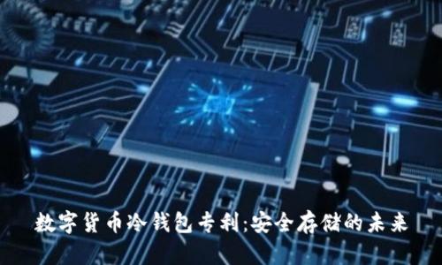 數(shù)字貨幣冷錢包專利：安全存儲的未來