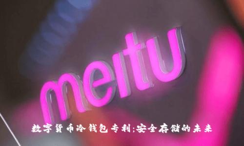 數(shù)字貨幣冷錢包專利：安全存儲的未來