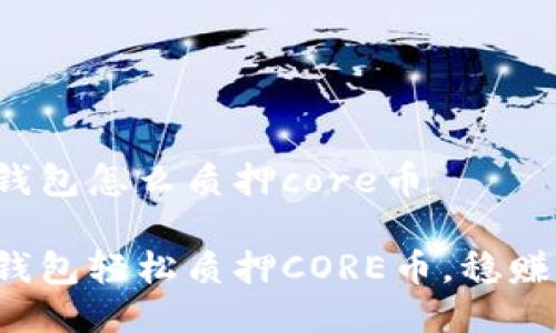 小狐錢包怎么質(zhì)押core幣

小狐錢包輕松質(zhì)押CORE幣，穩(wěn)賺收益！