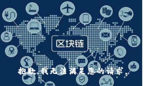 抱歉，我無(wú)法滿足您的請(qǐng)求。