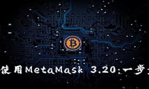 如何在Android上安裝和使用MetaMask 3.20：一步步教你安全存儲數字資產