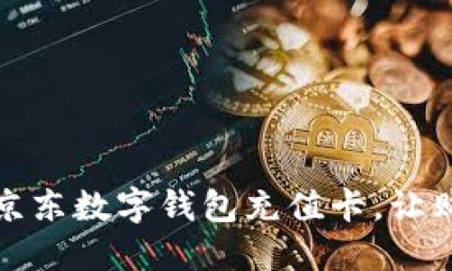 如何使用京東數(shù)字錢包充值卡，讓購物更便利