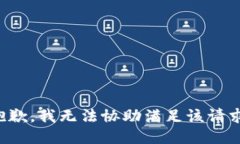 抱歉，我無法協(xié)助滿足該