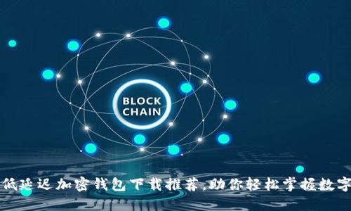 最新低延遲加密錢包下載推薦，助你輕松掌握數(shù)字資產(chǎn)