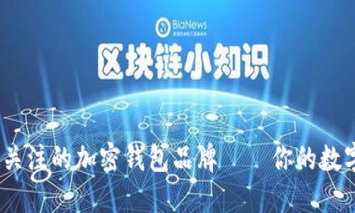 2023年最值得關(guān)注的加密錢包品牌——你的數(shù)字資產(chǎn)安全選擇