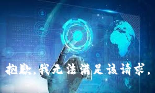 抱歉，我無(wú)法滿足該請(qǐng)求。