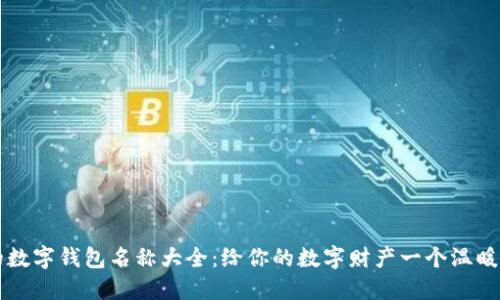 可愛(ài)的數(shù)字錢(qián)包名稱(chēng)大全:給你的數(shù)字財(cái)產(chǎn)一個(gè)溫暖的歸屬
