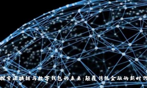 探索區(qū)塊鏈與數(shù)字錢包的未來:顛覆傳統(tǒng)金融的新時(shí)代