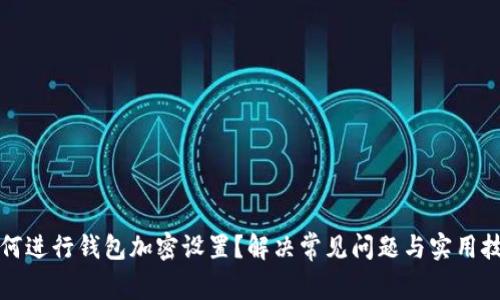 如何進(jìn)行錢包加密設(shè)置？解決常見(jiàn)問(wèn)題與實(shí)用技巧