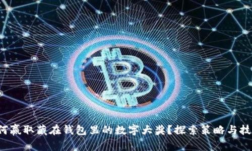 如何贏取藏在錢包里的數(shù)字大獎？探索策略與技巧！