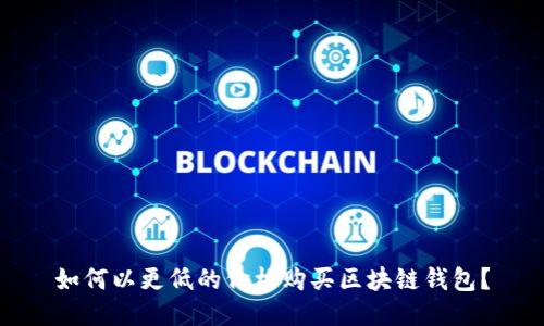 如何以更低的價格購買區(qū)塊鏈錢包？