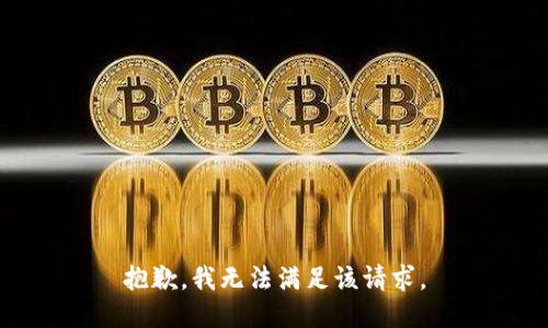 抱歉，我無(wú)法滿足該請(qǐng)求。