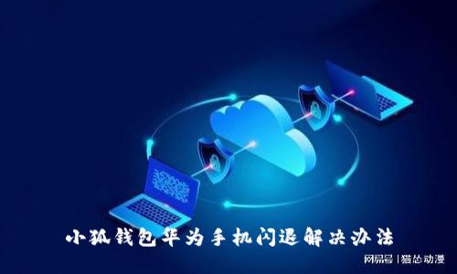 小狐錢包華為手機閃退解決辦法
