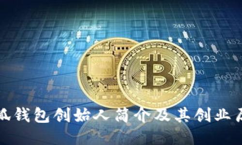 小狐錢包創(chuàng)始人簡介及其創(chuàng)業(yè)歷程