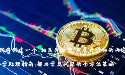 在此場(chǎng)景下，我將創(chuàng)建一個(gè)、相關(guān)關(guān)鍵詞，并展開詳細(xì)的內(nèi)容和問題分析。

Metamask異常處理指南：解決常見問題的全方位策略