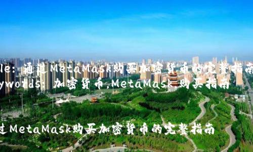 Title: 通過(guò)MetaMask購(gòu)買(mǎi)加密貨幣的完整指南  
Keywords: 加密貨幣，MetaMask，購(gòu)買(mǎi)指南  


通過(guò)MetaMask購(gòu)買(mǎi)加密貨幣的完整指南