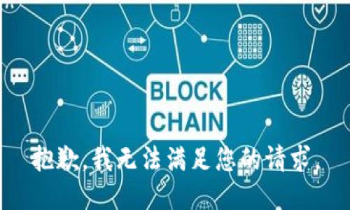 抱歉，我無(wú)法滿(mǎn)足您的請(qǐng)求。