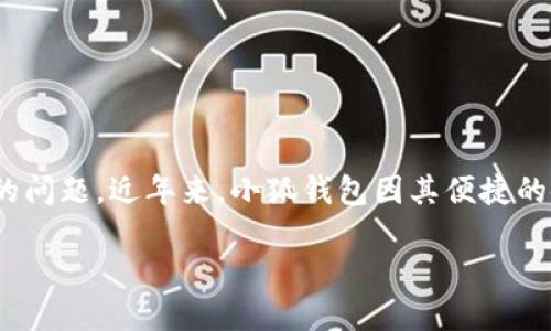 聲明：本內(nèi)容僅為信息提供，不構(gòu)成投資或金融建議。請?jiān)谑褂萌魏谓鹑诜?wù)時自行進(jìn)行充分的研究與考慮。

在信息技術(shù)高速發(fā)展的時代，各類數(shù)字貨幣錢包層出不窮，如何選擇一個安全可靠的數(shù)字錢包成為了用戶關(guān)心的問題。近年來，小狐錢包因其便捷的使用體驗(yàn)和諸多功能備受關(guān)注。那么小狐錢包究竟是否是實(shí)名制的？我們在本文中將為大家深入探討這個話題。

小狐錢包是否實(shí)名制？揭秘小狐錢包的安全性與實(shí)用性