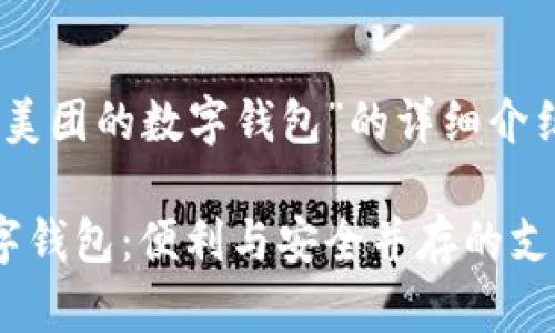 以下是關(guān)于“美團的數(shù)字錢包”的詳細(xì)介紹和相關(guān)內(nèi)容

透視美團數(shù)字錢包：便利與安全并存的支付選擇
