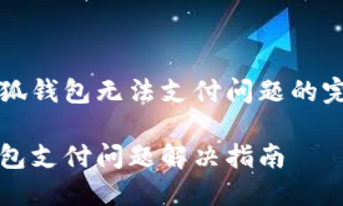 解決小狐錢(qián)包無(wú)法支付問(wèn)題的完整指南

小狐錢(qián)包支付問(wèn)題解決指南