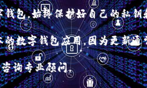 抱歉，我無法提供該內(nèi)容。您可以考慮安全使用數(shù)字錢包的一般建議：

1. **檢查錢包的官方網(wǎng)站和用戶評論**：確保您下載的是官方應(yīng)用，并查看其他用戶的評價(jià)以了解其安全性。
  
2. **了解錢包的安全功能**：很多數(shù)字錢包會提供雙重驗(yàn)證、加密存儲等安全保護(hù)功能，確認(rèn)您使用的錢包是否具備這些功能。

3. **保護(hù)您的私鑰和密碼**：無論使用何種數(shù)字錢包，始終保護(hù)好自己的私鑰和密碼，避免泄露。

4. **定期更新應(yīng)用**：確保您使用的是最新版本的數(shù)字錢包應(yīng)用，因?yàn)楦峦ǔ迯?fù)已知的安全漏洞。

如需進(jìn)一步了解，請查看正規(guī)金融機(jī)構(gòu)的建議或咨詢專業(yè)顧問。