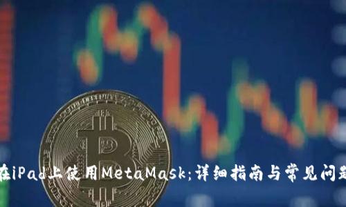 如何在iPad上使用MetaMask：詳細指南與常見問題解答