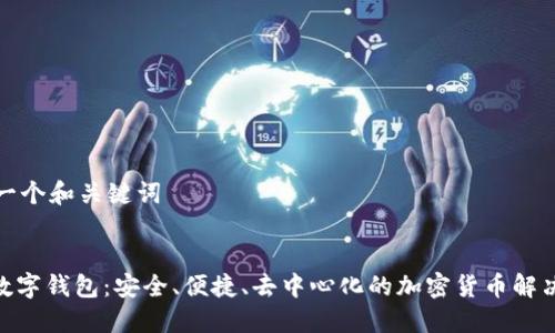 生成一個和關(guān)鍵詞

:
DEX數(shù)字錢包：安全、便捷、去中心化的加密貨幣解決方案