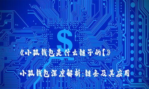 《小狐錢包是什么鏈子的？》

小狐錢包深度解析：鏈條及其應(yīng)用