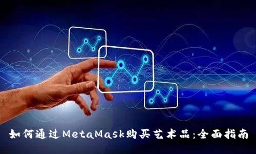 如何通過(guò)MetaMask購(gòu)買(mǎi)藝術(shù)品：全面指南