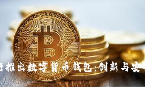 工商銀行推出數(shù)字貨幣錢包：創(chuàng)新與安全的結合