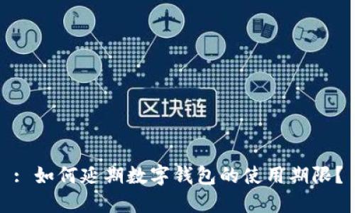 : 如何延期數(shù)字錢包的使用期限？